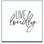 LIVE LOUDLY