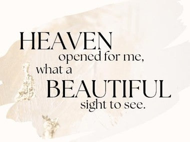 Text 'HEAVEN opened for me, what a BEAUTIFUL sight to see.' on a light background with floral elements.