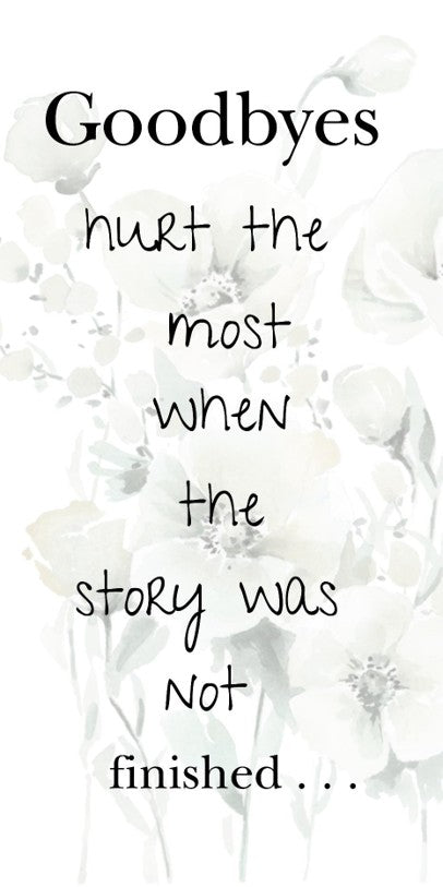 Text 'Goodbyes hurt the most when the story was not finished' on a white floral background